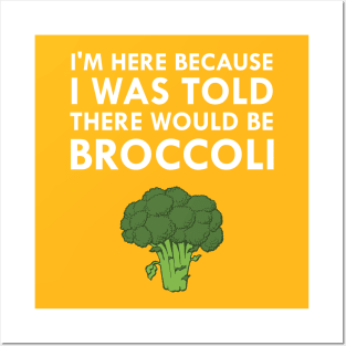 I Was Told There Would Be Broccoli Posters and Art